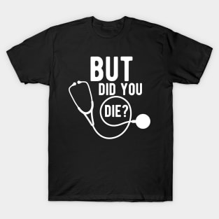 Medical Doctor - But did you die ? T-Shirt